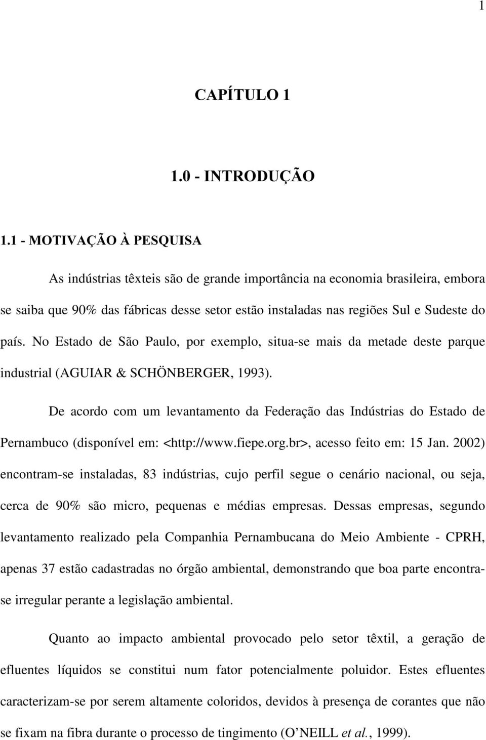 De acordo com um levantamento da Federação das Indústrias do Estado de Pernambuco (disponível em: <http://www.fiepe.org.br>, acesso feito em: 15 Jan.