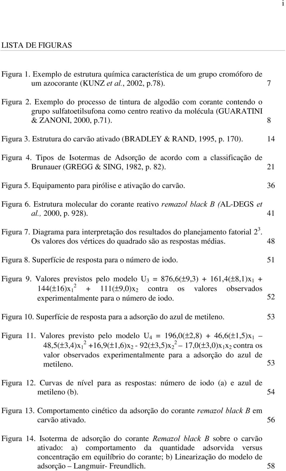 Estrutura do carvão ativado (BRADLEY & RAND, 1995, p. 170). 14 Figura 4. Tipos de Isotermas de Adsorção de acordo com a classificação de Brunauer (GREGG & SING, 1982, p. 82). 21 Figura 5.
