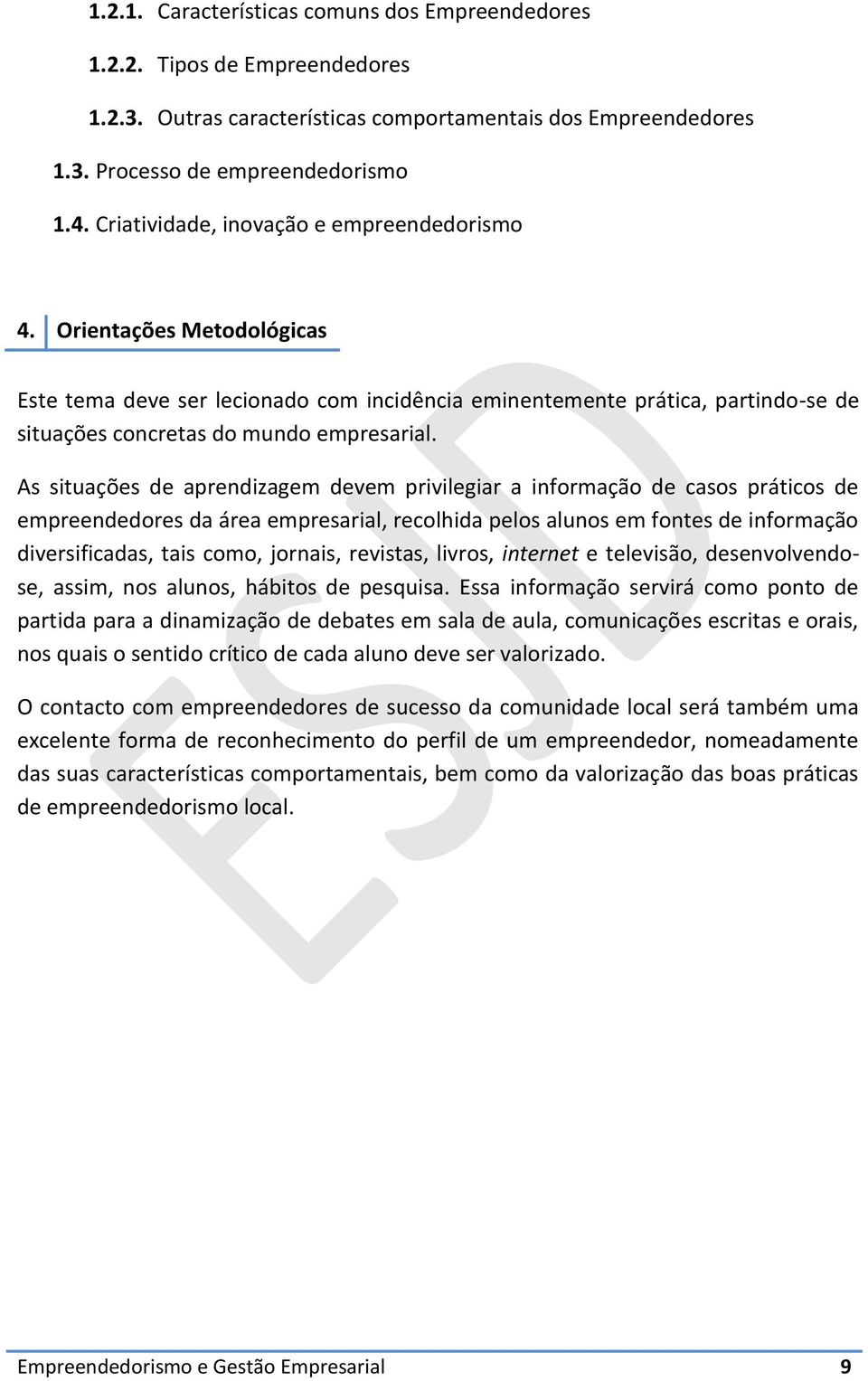 As situações de aprendizagem devem privilegiar a informação de casos práticos de empreendedores da área empresarial, recolhida pelos alunos em fontes de informação diversificadas, tais como, jornais,