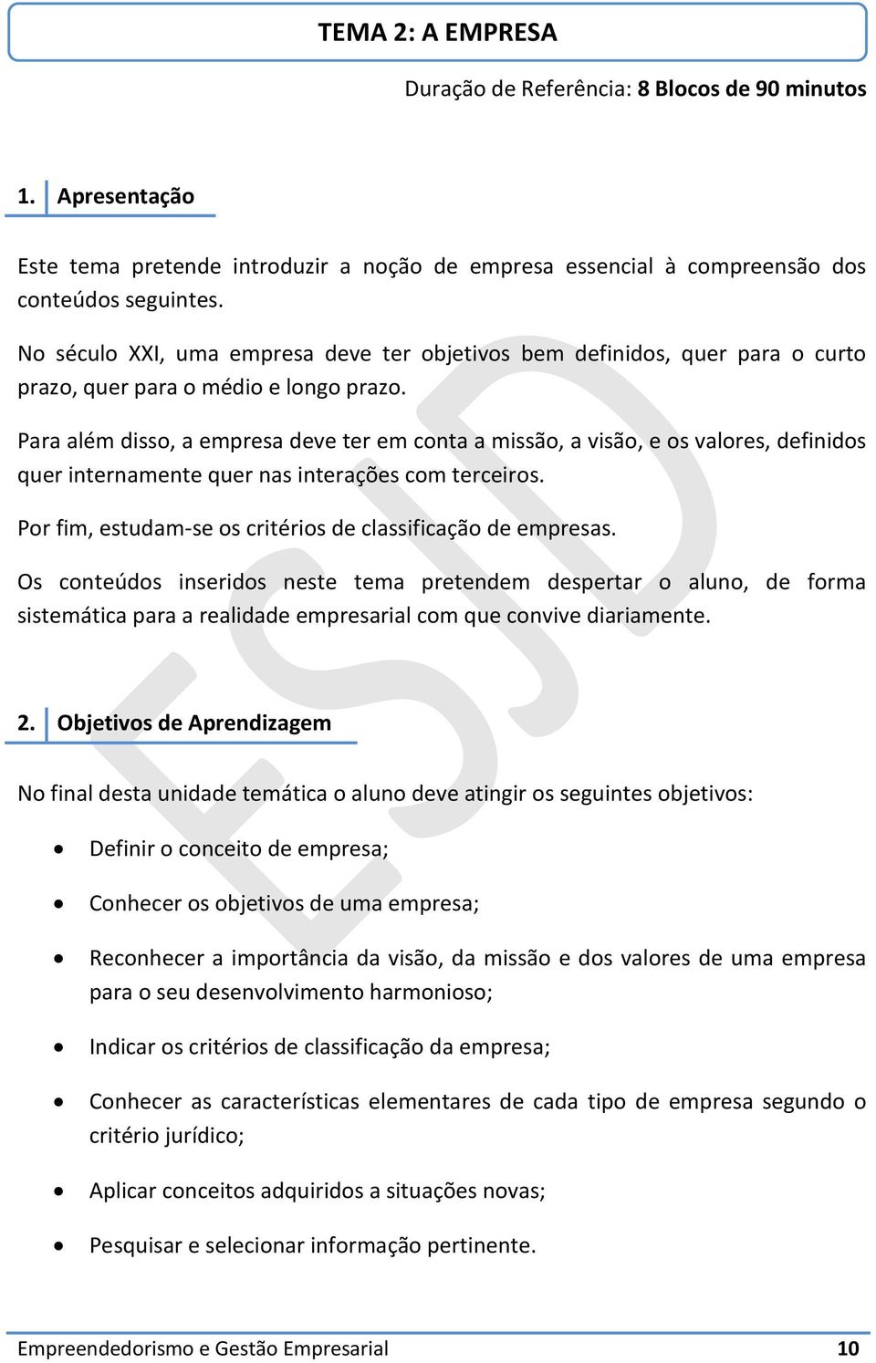 Para além disso, a empresa deve ter em conta a missão, a visão, e os valores, definidos quer internamente quer nas interações com terceiros.