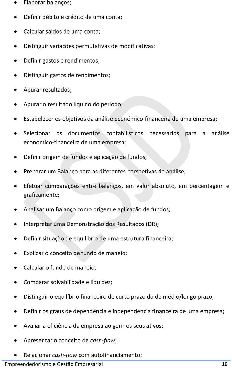 para a análise económico-financeira de uma empresa; Definir origem de fundos e aplicação de fundos; Preparar um Balanço para as diferentes perspetivas de análise; Efetuar comparações entre balanços,