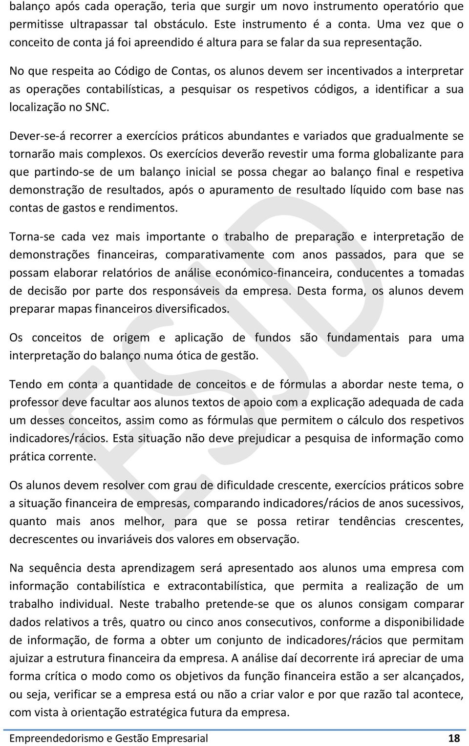 No que respeita ao Código de Contas, os alunos devem ser incentivados a interpretar as operações contabilísticas, a pesquisar os respetivos códigos, a identificar a sua localização no SNC.