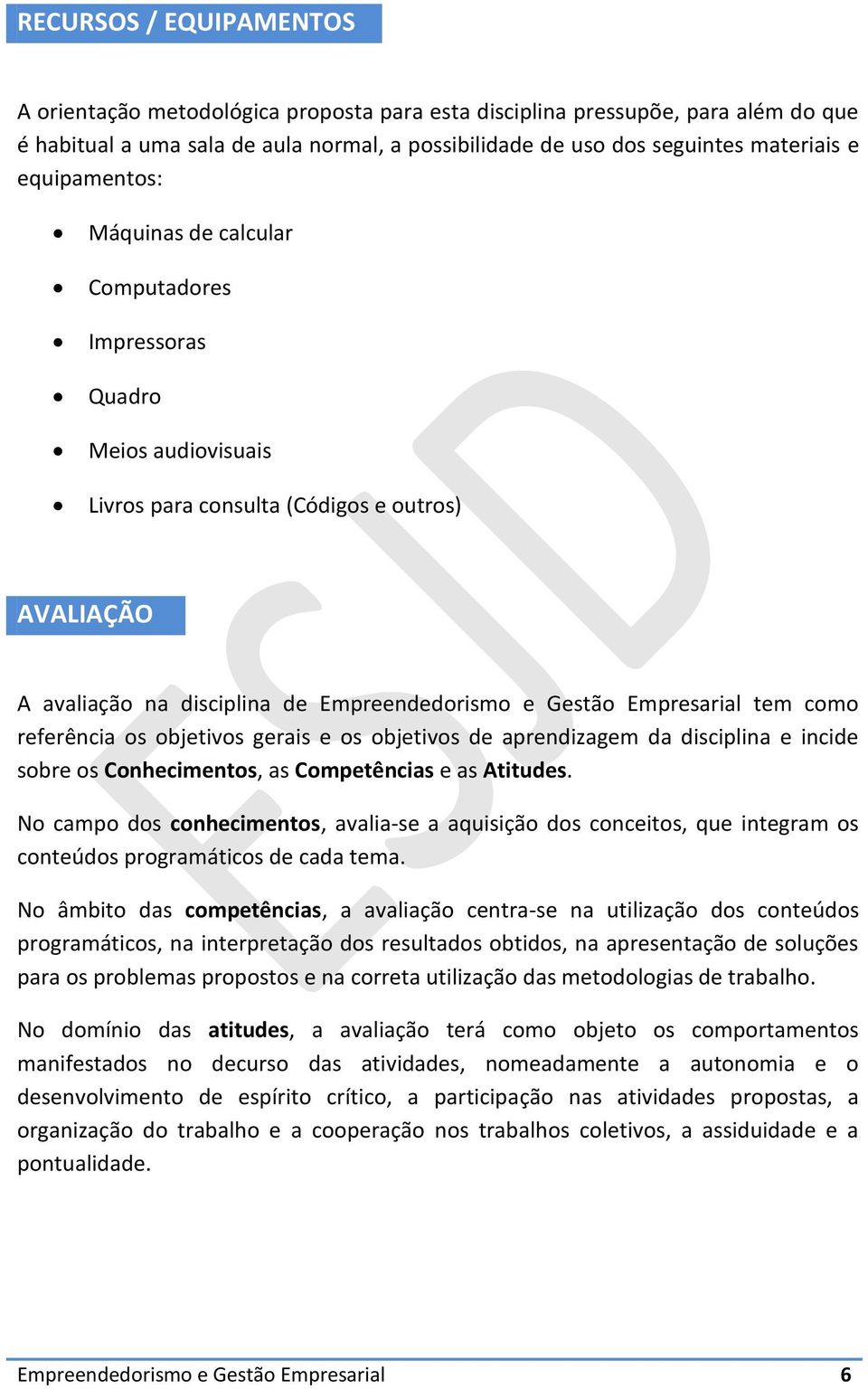 Empresarial tem como referência os objetivos gerais e os objetivos de aprendizagem da disciplina e incide sobre os Conhecimentos, as Competências e as Atitudes.