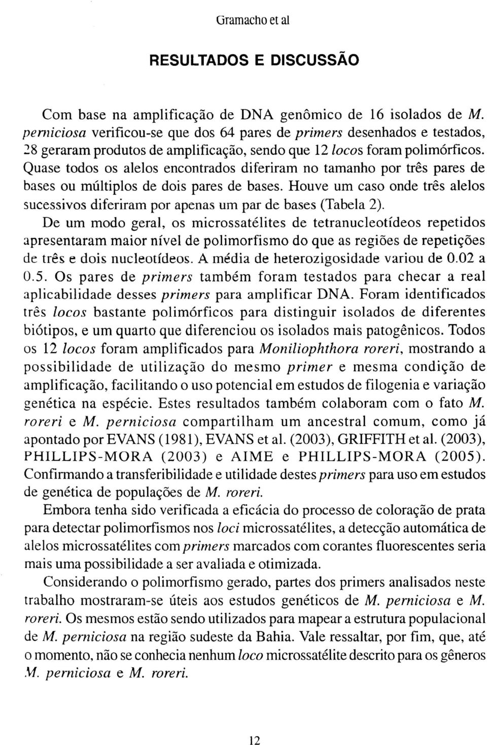 Quase todos os alelos encontrados diferiram no tamanho por três pares de bases ou múltiplos de dois pares de bases.