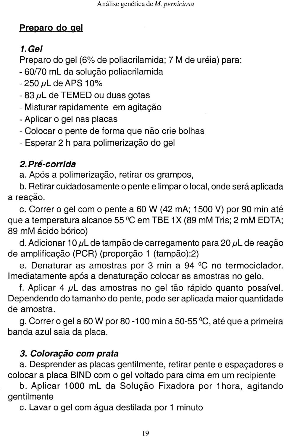 gel nas placas - Colocar o pente de forma que não crie bolhas - Esperar 2 h para polimerização do gel 2. Pré-corrida a. Após a polimerização, retirar os grampos, b.