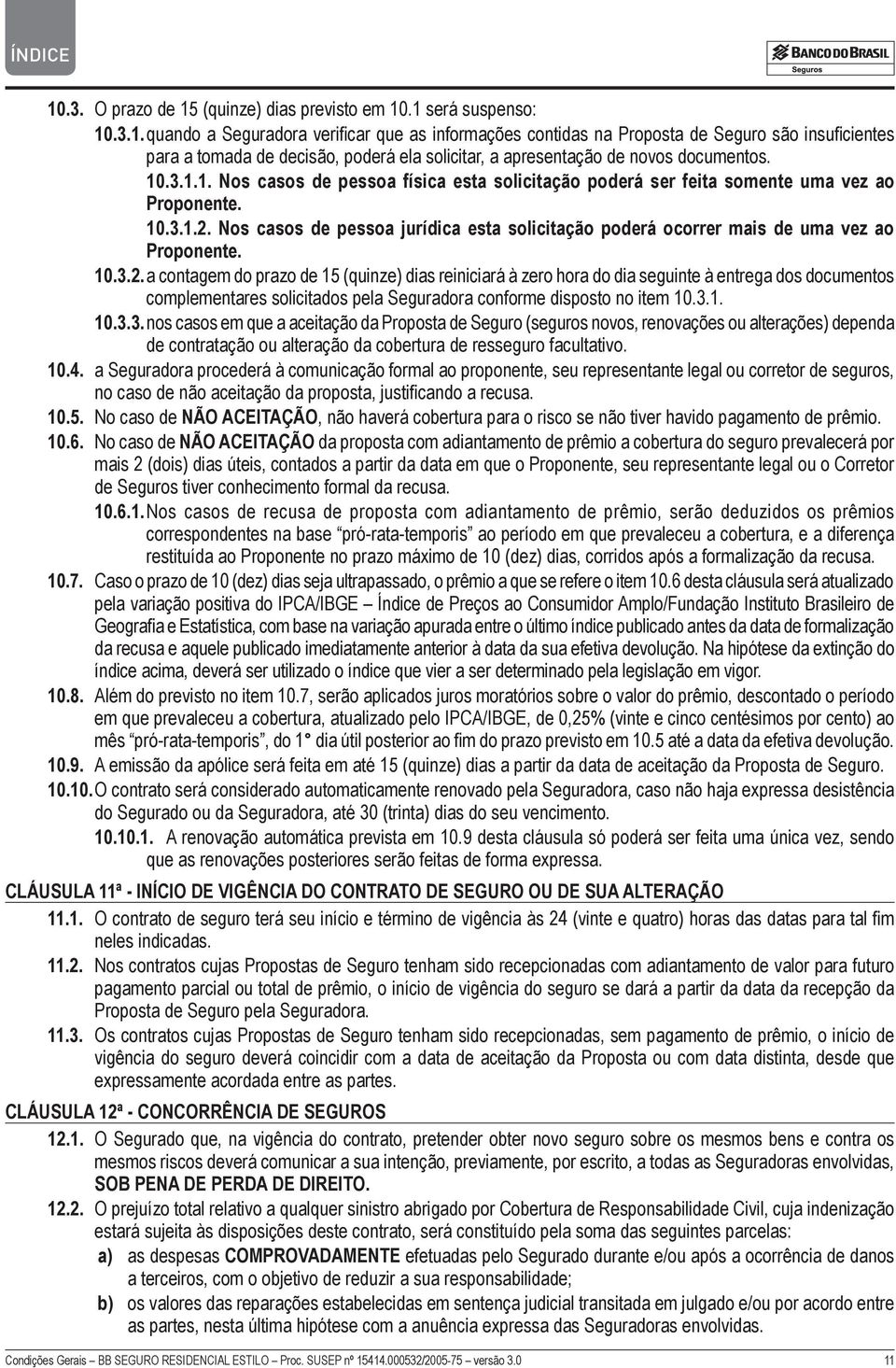 Nos casos de pessoa jurídica esta solicitação poderá ocorrer mais de uma vez ao Proponente. 10.3.2.