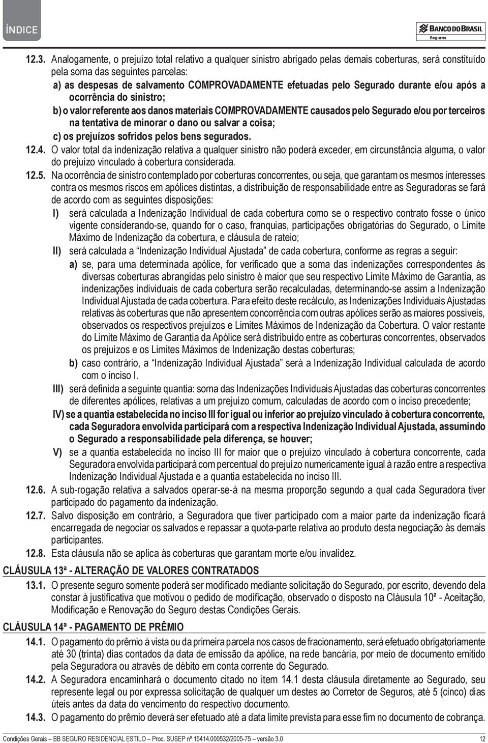 ou salvar a coisa; c) os prejuízos sofridos pelos bens segurados. 12.4.