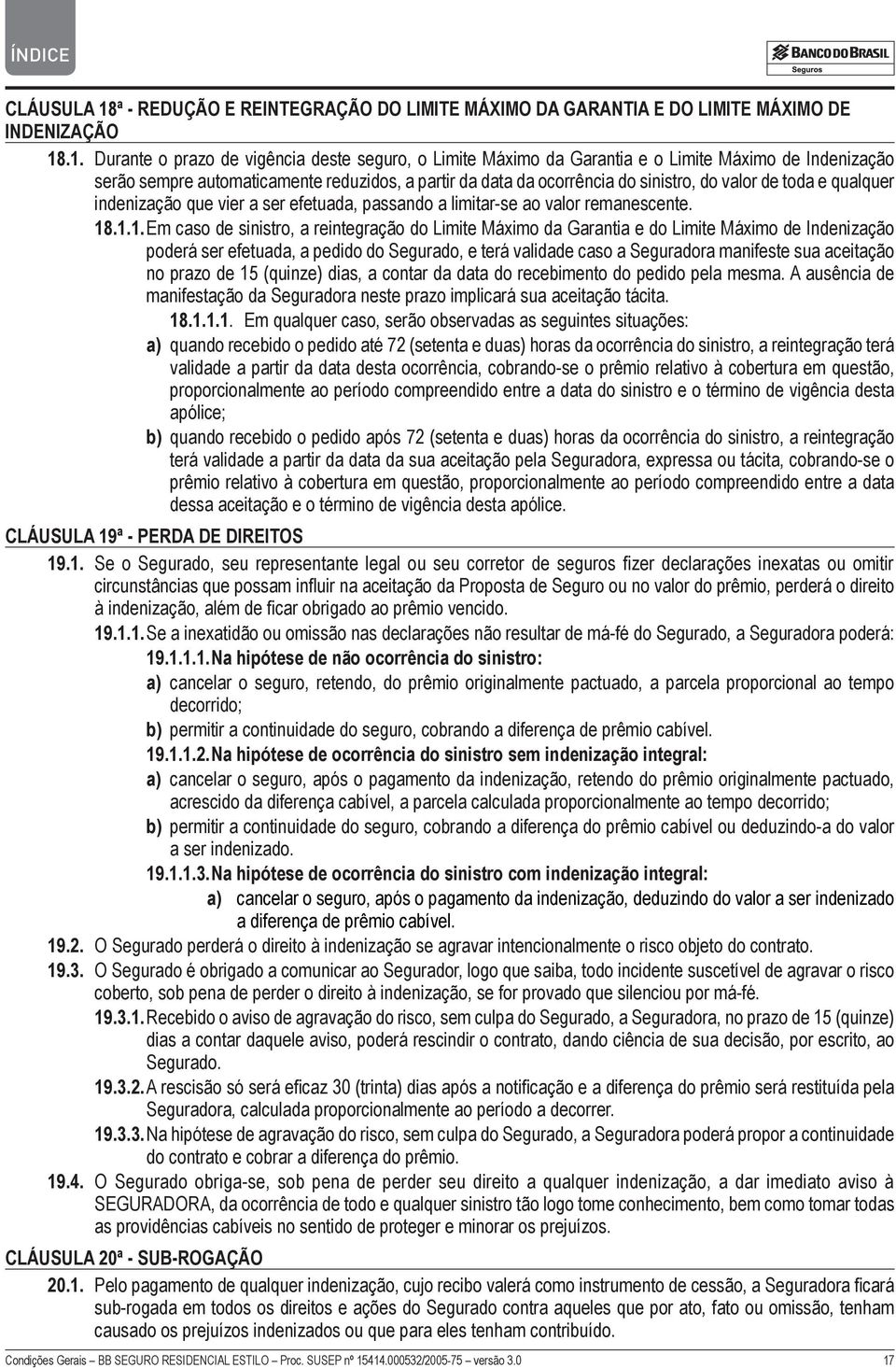 .1. Durante o prazo de vigência deste seguro, o Limite Máximo da Garantia e o Limite Máximo de Indenização serão sempre automaticamente reduzidos, a partir da data da ocorrência do sinistro, do valor