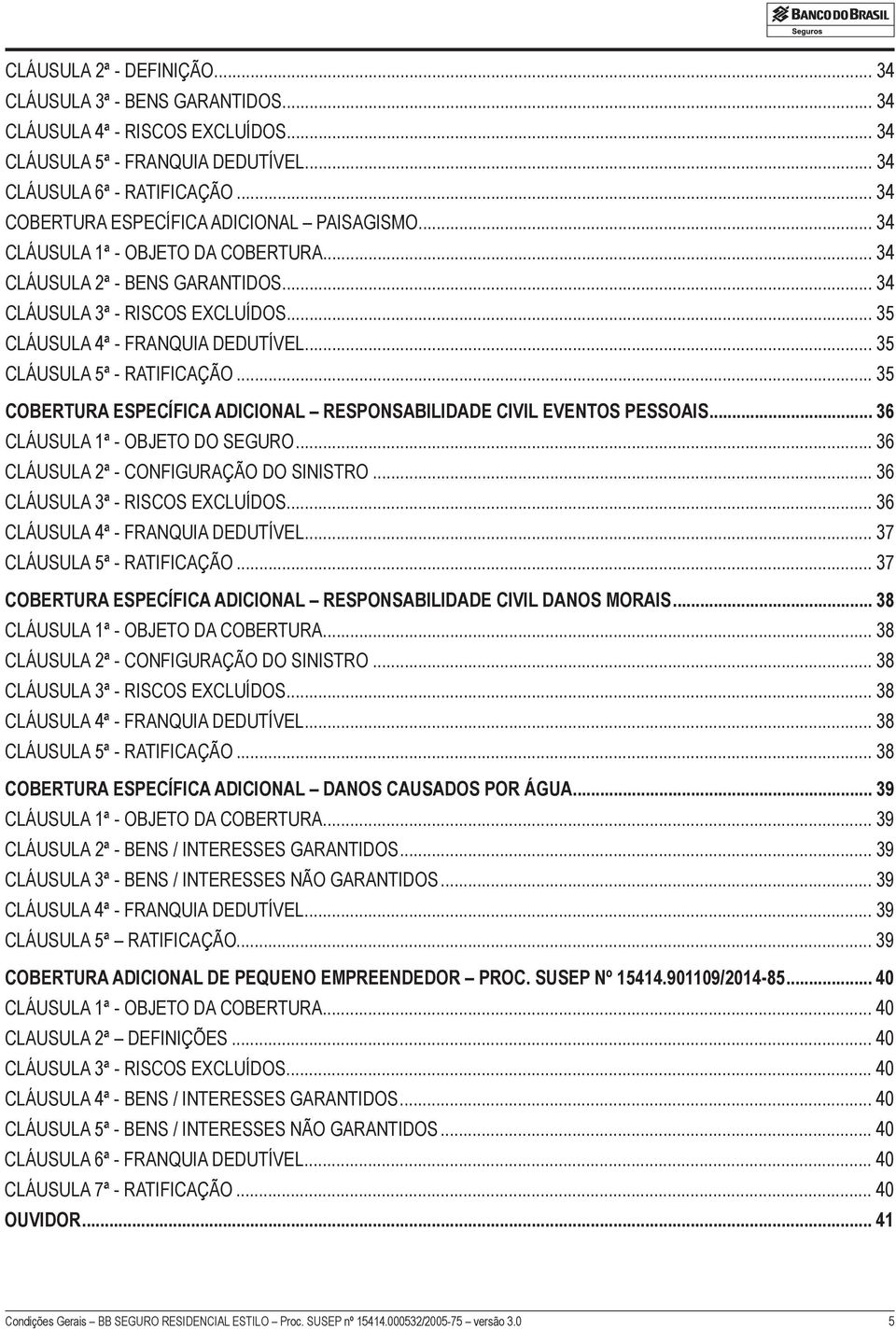 .. 35 Cláusula 5ª - Ratificação... 35 COBERTURA ESPECÍFICA ADICIONAL RESPONSABILIDADE CIVIL EVENTOS PESSOAIS... 36 Cláusula 1ª - Objeto do Seguro... 36 Cláusula 2ª - Configuração do Sinistro.