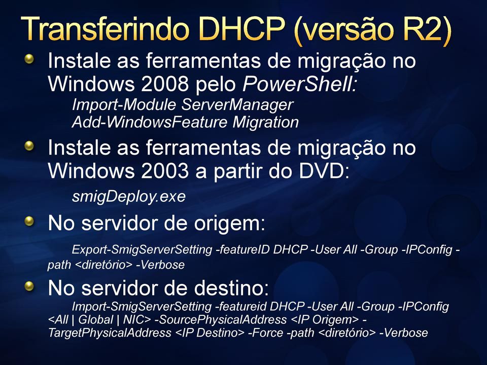 exe No servidor de origem: Export-SmigServerSetting -featureid DHCP -User All -Group -IPConfig - path <diretório> -Verbose No servidor