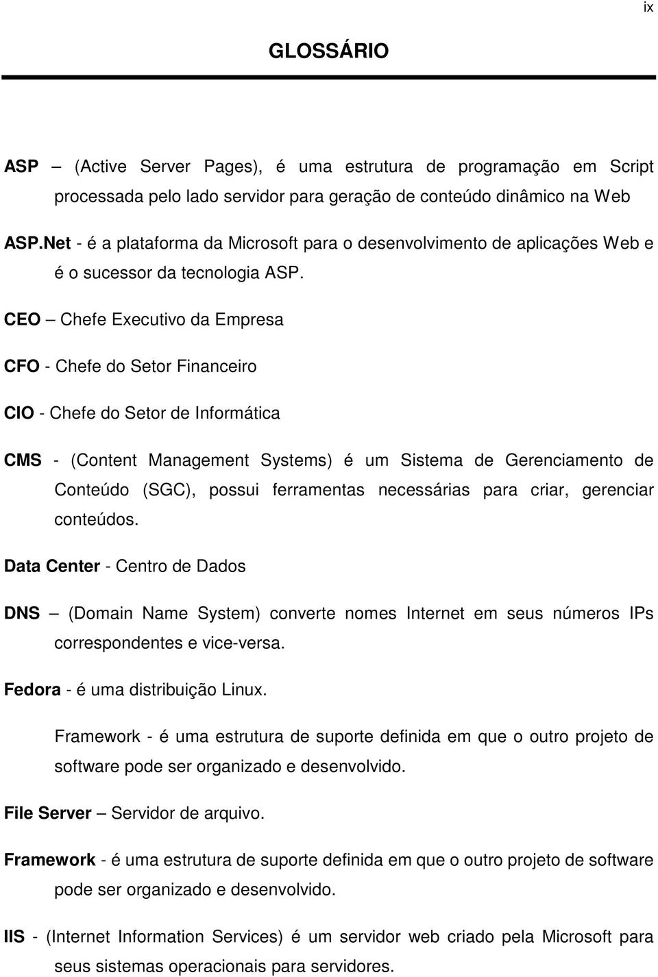 CEO Chefe Executivo da Empresa CFO - Chefe do Setor Financeiro CIO - Chefe do Setor de Informática CMS - (Content Management Systems) é um Sistema de Gerenciamento de Conteúdo (SGC), possui