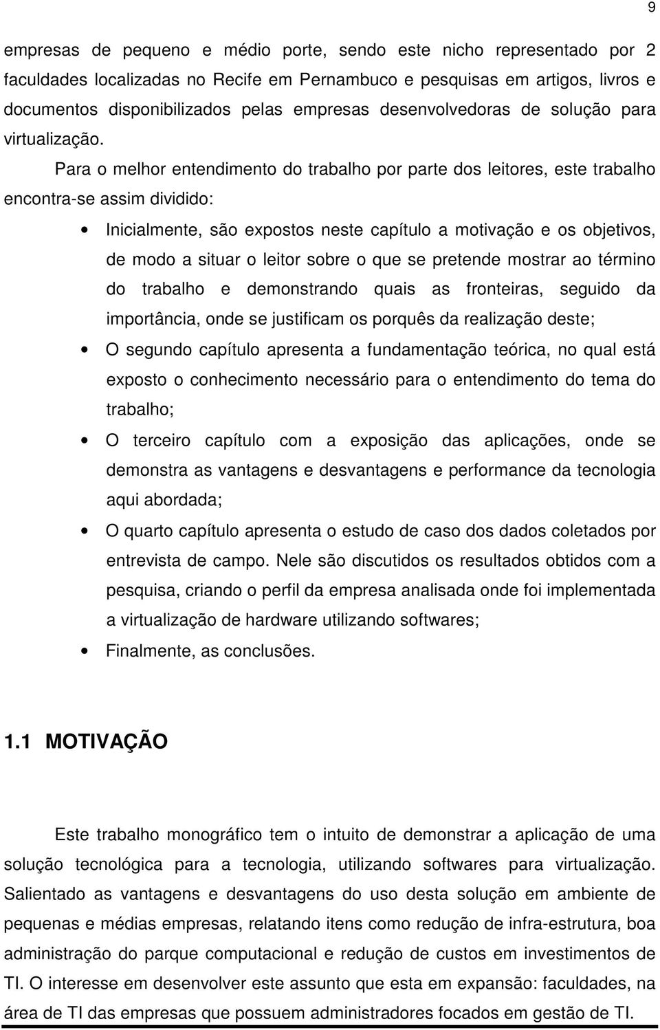 Para o melhor entendimento do trabalho por parte dos leitores, este trabalho encontra-se assim dividido: Inicialmente, são expostos neste capítulo a motivação e os objetivos, de modo a situar o