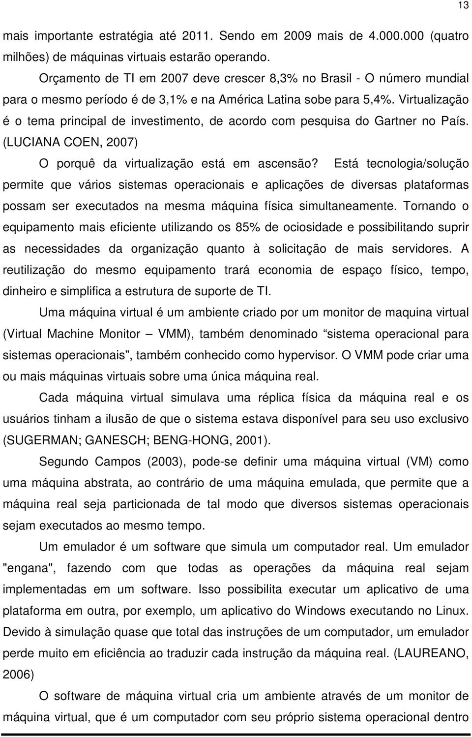 Virtualização é o tema principal de investimento, de acordo com pesquisa do Gartner no País. (LUCIANA COEN, 2007) O porquê da virtualização está em ascensão?