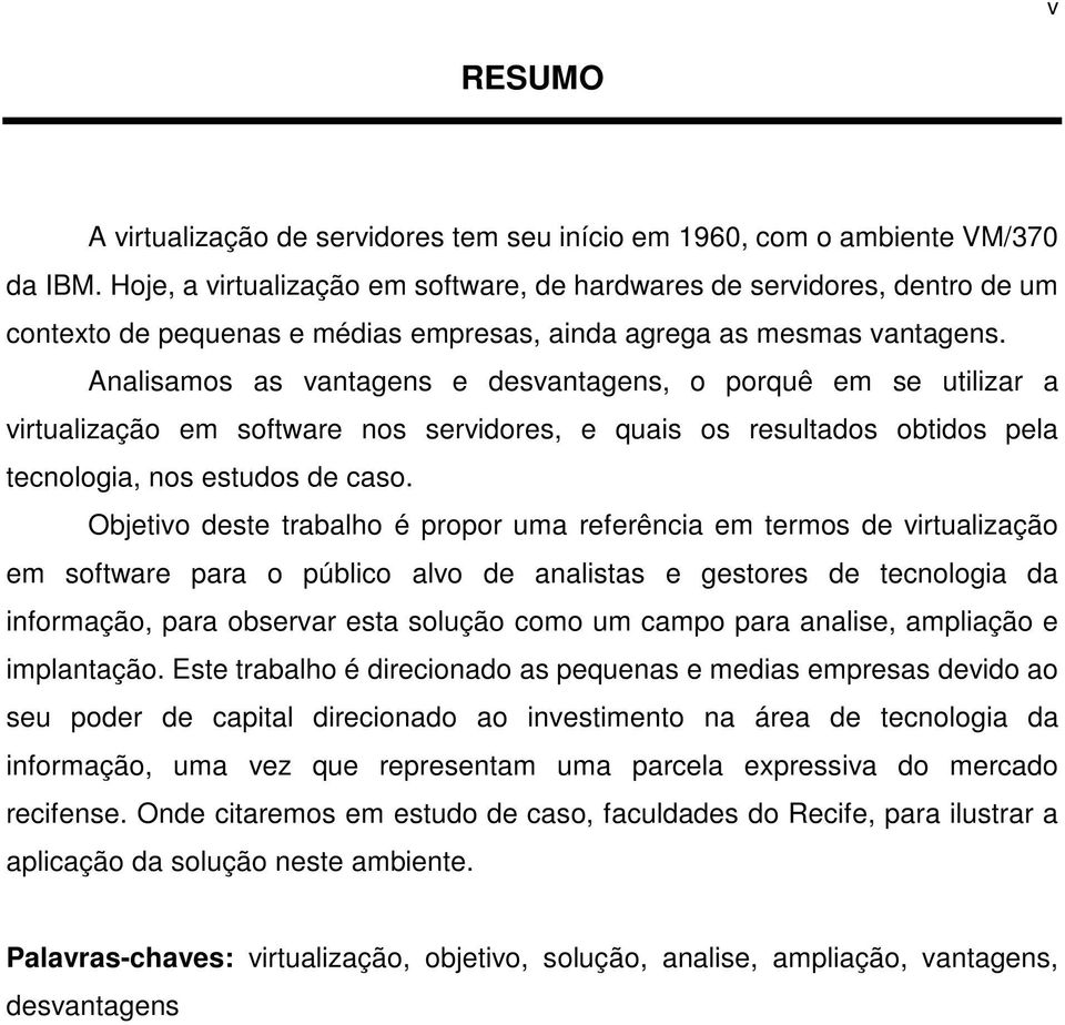 Analisamos as vantagens e desvantagens, o porquê em se utilizar a virtualização em software nos servidores, e quais os resultados obtidos pela tecnologia, nos estudos de caso.