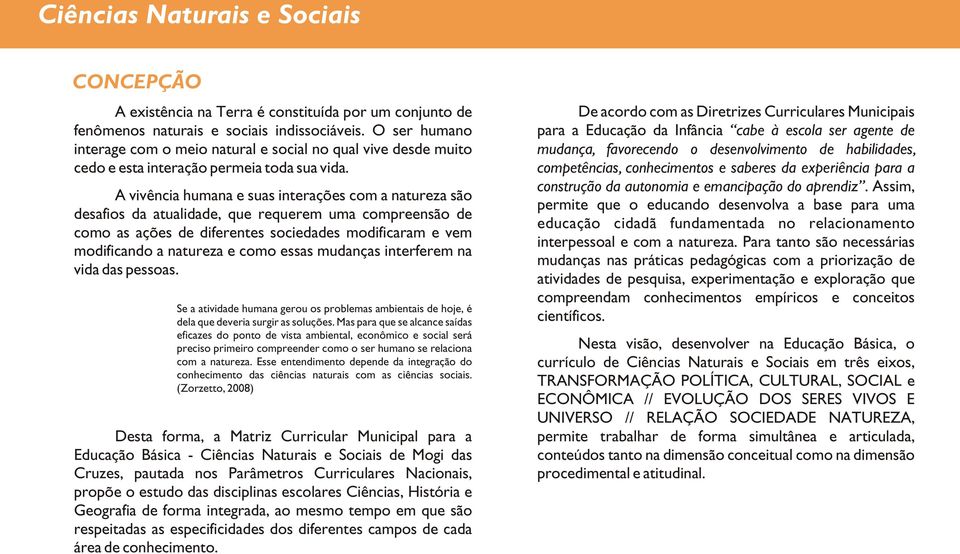 A vivência humana e suas interações com a natureza são desafios da atualidade, que requerem uma compreensão de como as ações de diferentes sociedades modificaram e vem modificando a natureza e como