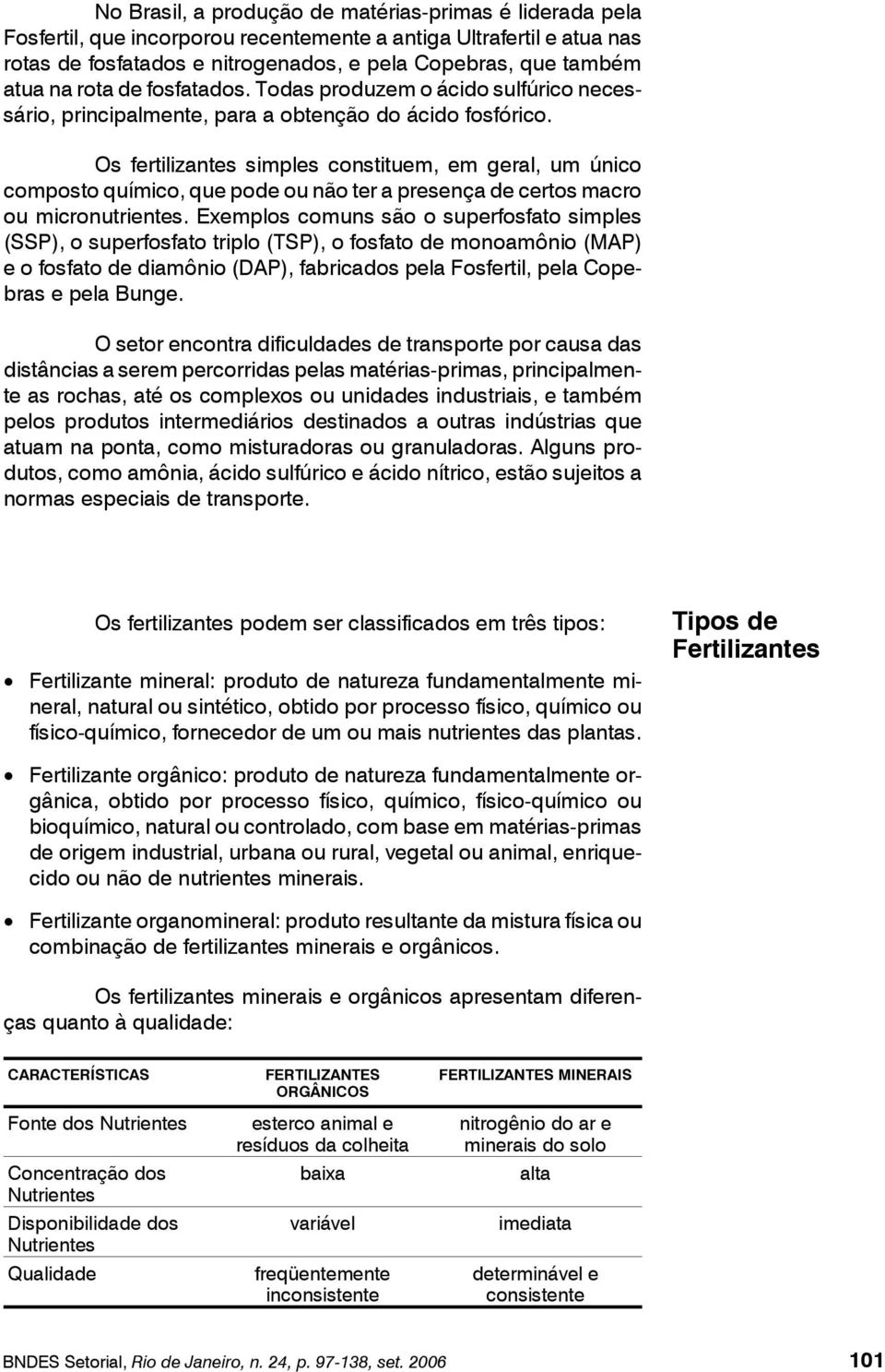 Os fertilizantes simples constituem, em geral, um único composto químico, que pode ou não ter a presença de certos macro ou micronutrientes.