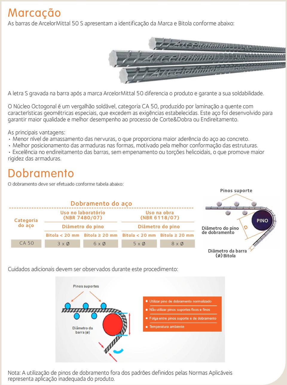 Este aço foi desenvolvido para garantir maior qualidade e melhor desempenho ao processo de Corte&Dobra ou Endireitamento.