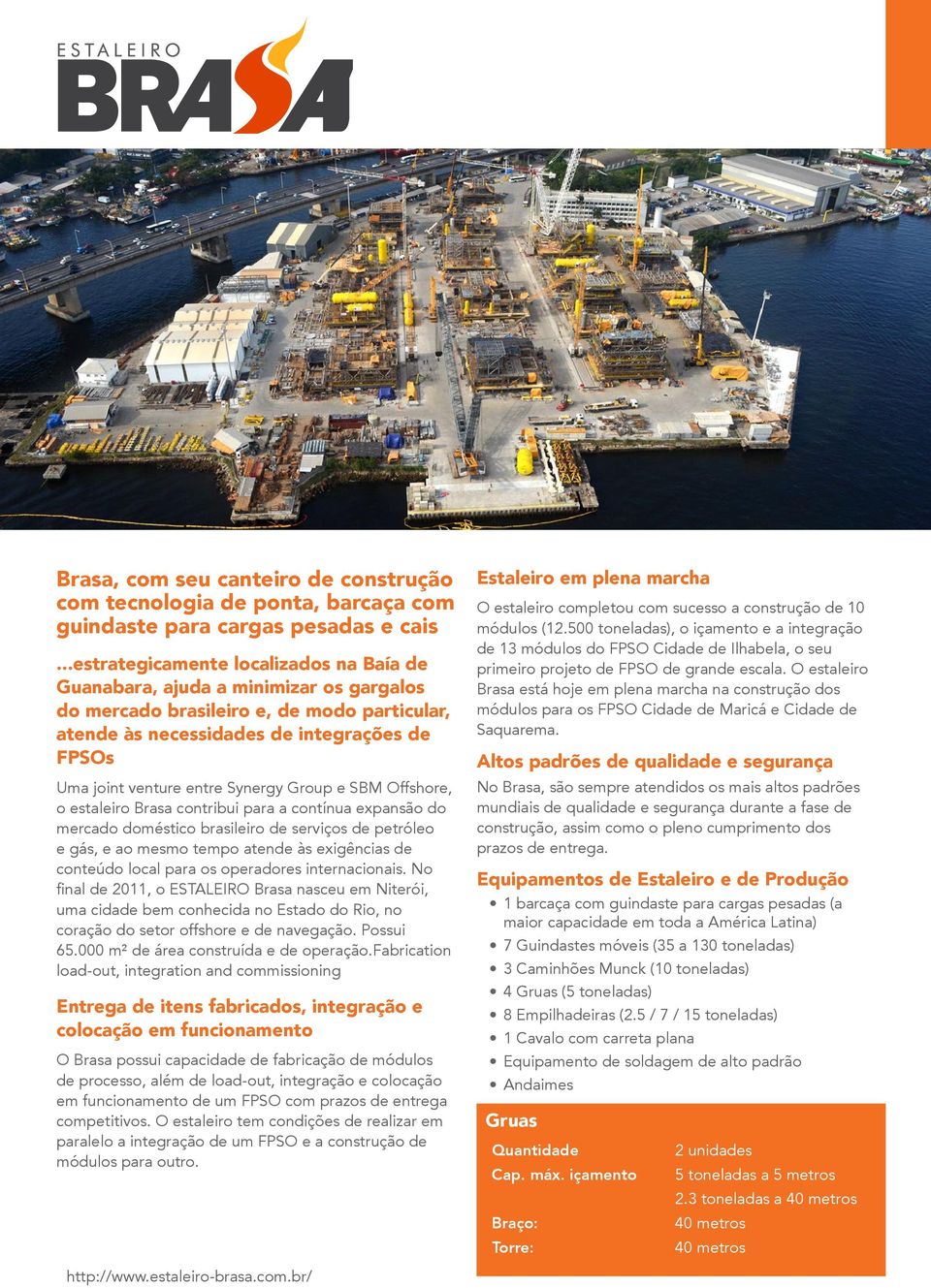 Synergy Group e SBM Offshore, o estaleiro Brasa contribui para a contínua expansão do mercado doméstico brasileiro de serviços de petróleo e gás, e ao mesmo tempo atende às exigências de conteúdo