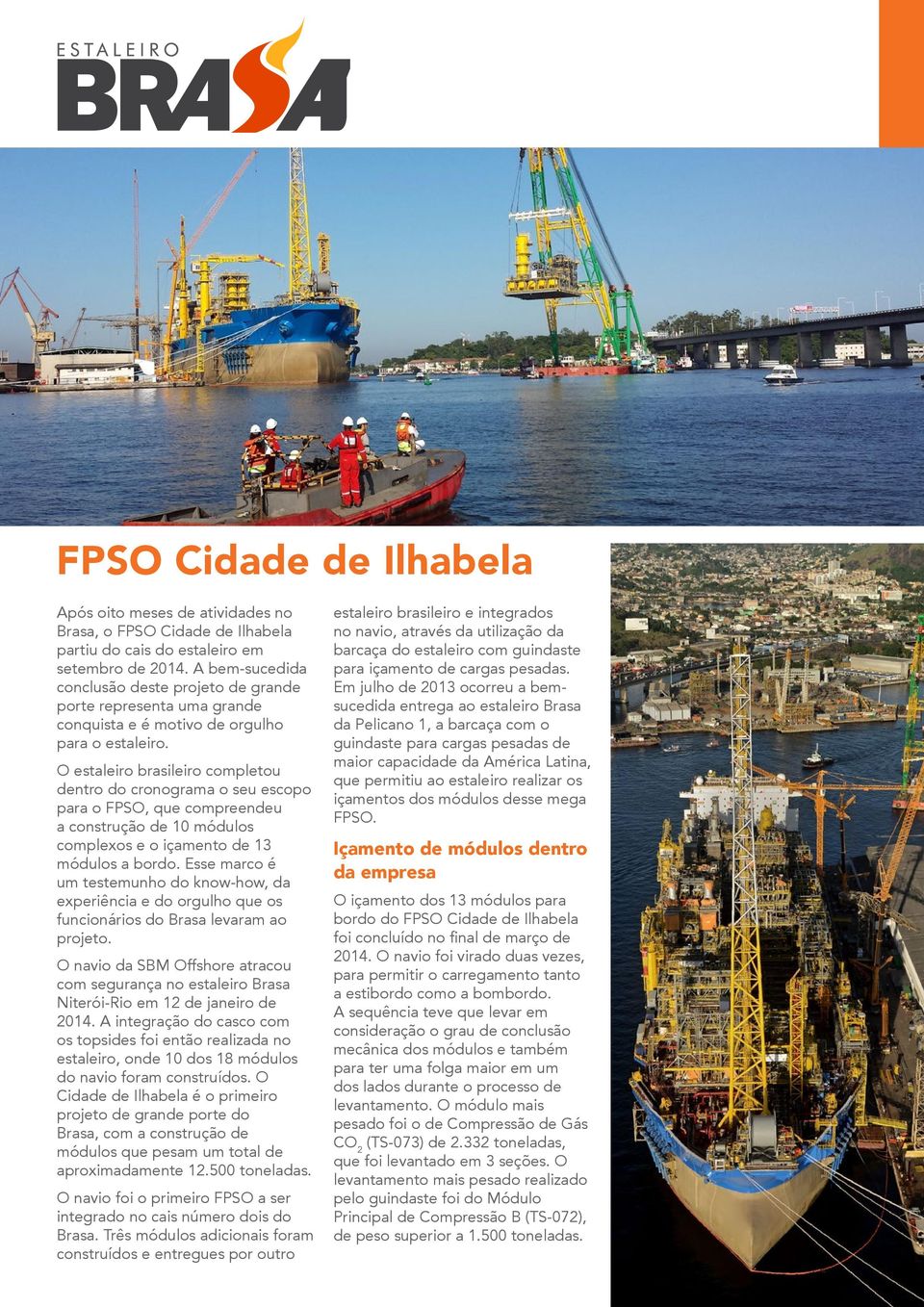 O estaleiro brasileiro completou dentro do cronograma o seu escopo para o FPSO, que compreendeu a construção de 10 módulos complexos e o içamento de 13 módulos a bordo.