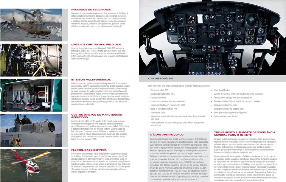 ejetáveis para a tripulação. UPGRADE CERTIFICADO PELO OEM O pacote de upgrade de propulsor Honeywell T53-L-703 aumenta a potência de eixo de 1.044 kw (1400 shp) para 1.342 kw (1.800 shp).