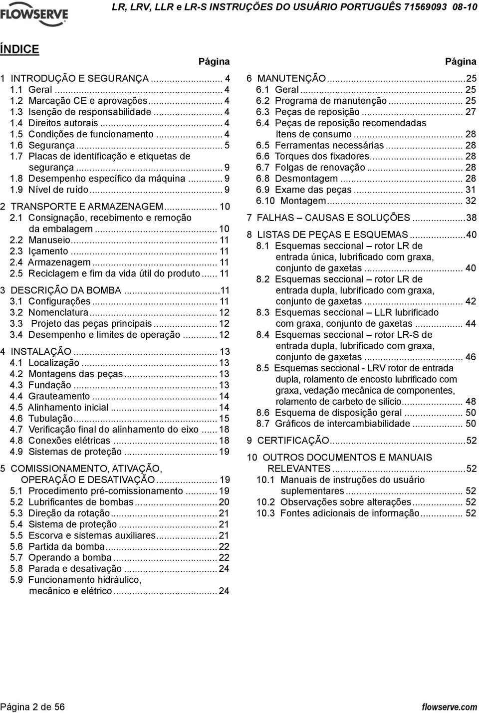 1 Consignação, recebimento e remoção da embalagem... 10 2.2 Manuseio... 11 2.3 Içamento... 11 2.4 Armazenagem... 11 2.5 Reciclagem e fim da vida útil do produto... 11 3 DESCRIÇÃO DA BOMBA... 11 3.1 Configurações.