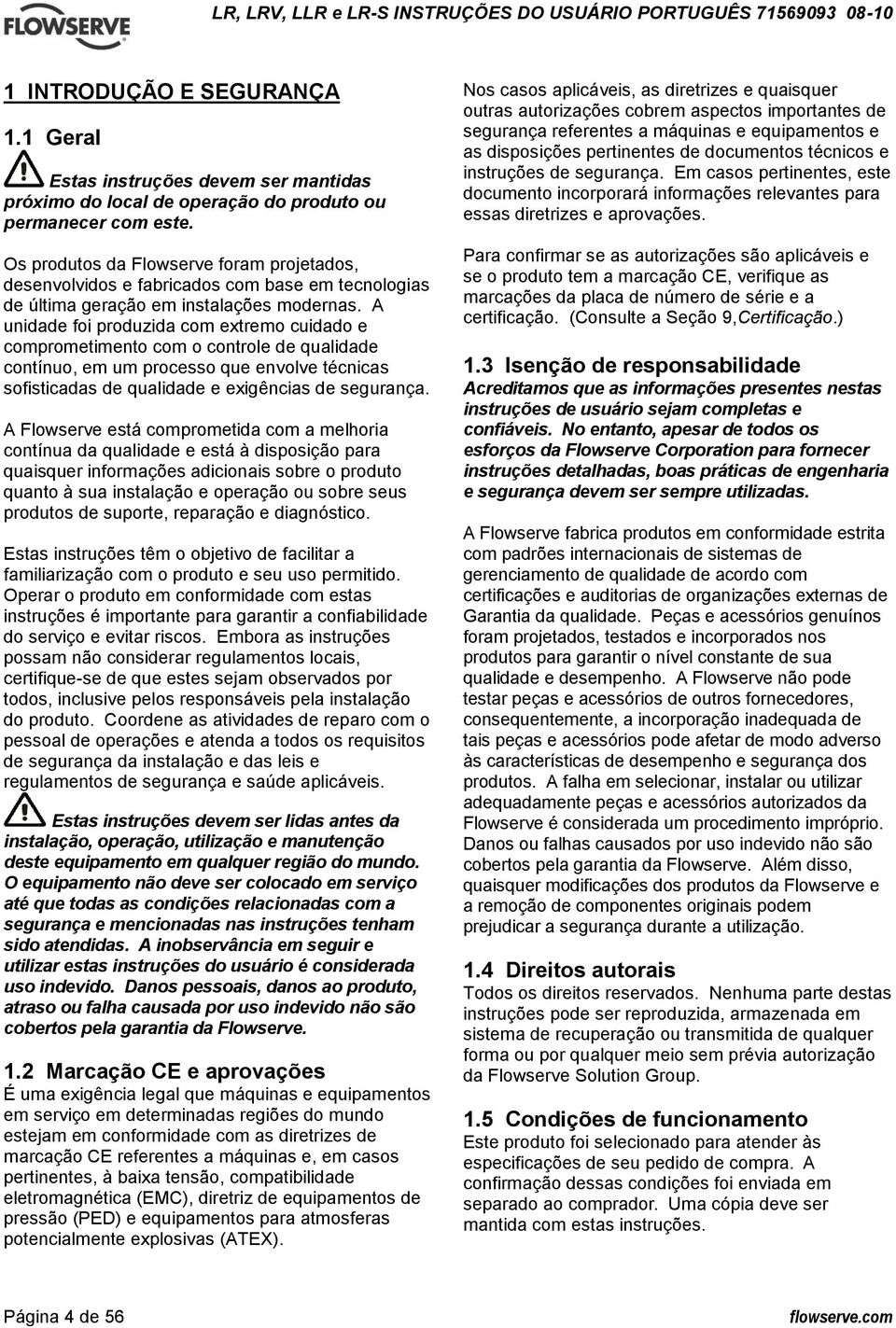 A unidade foi produzida com extremo cuidado e comprometimento com o controle de qualidade contínuo, em um processo que envolve técnicas sofisticadas de qualidade e exigências de segurança.