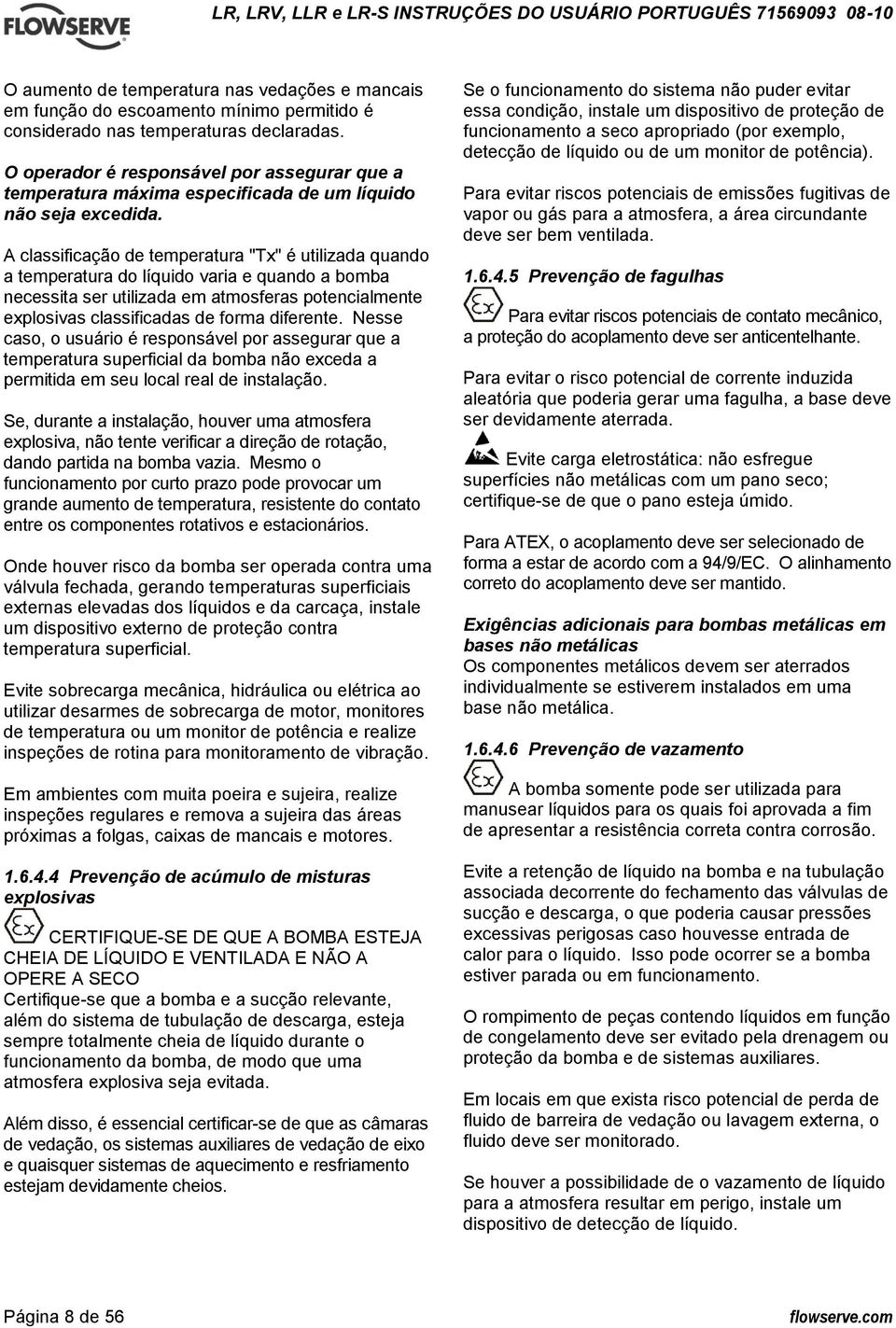 A classificação de temperatura "Tx" é utilizada quando a temperatura do líquido varia e quando a bomba necessita ser utilizada em atmosferas potencialmente explosivas classificadas de forma diferente.