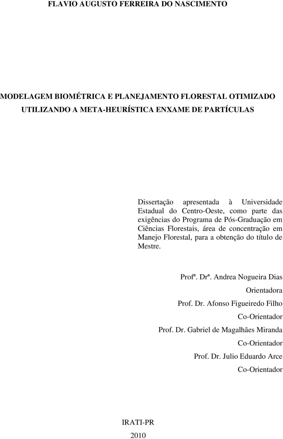 Florestais, área de concentração em Manejo Florestal, para a obtenção do título de Mestre. Profª. Drª. Andrea Nogueira Dias Orientadora Prof.