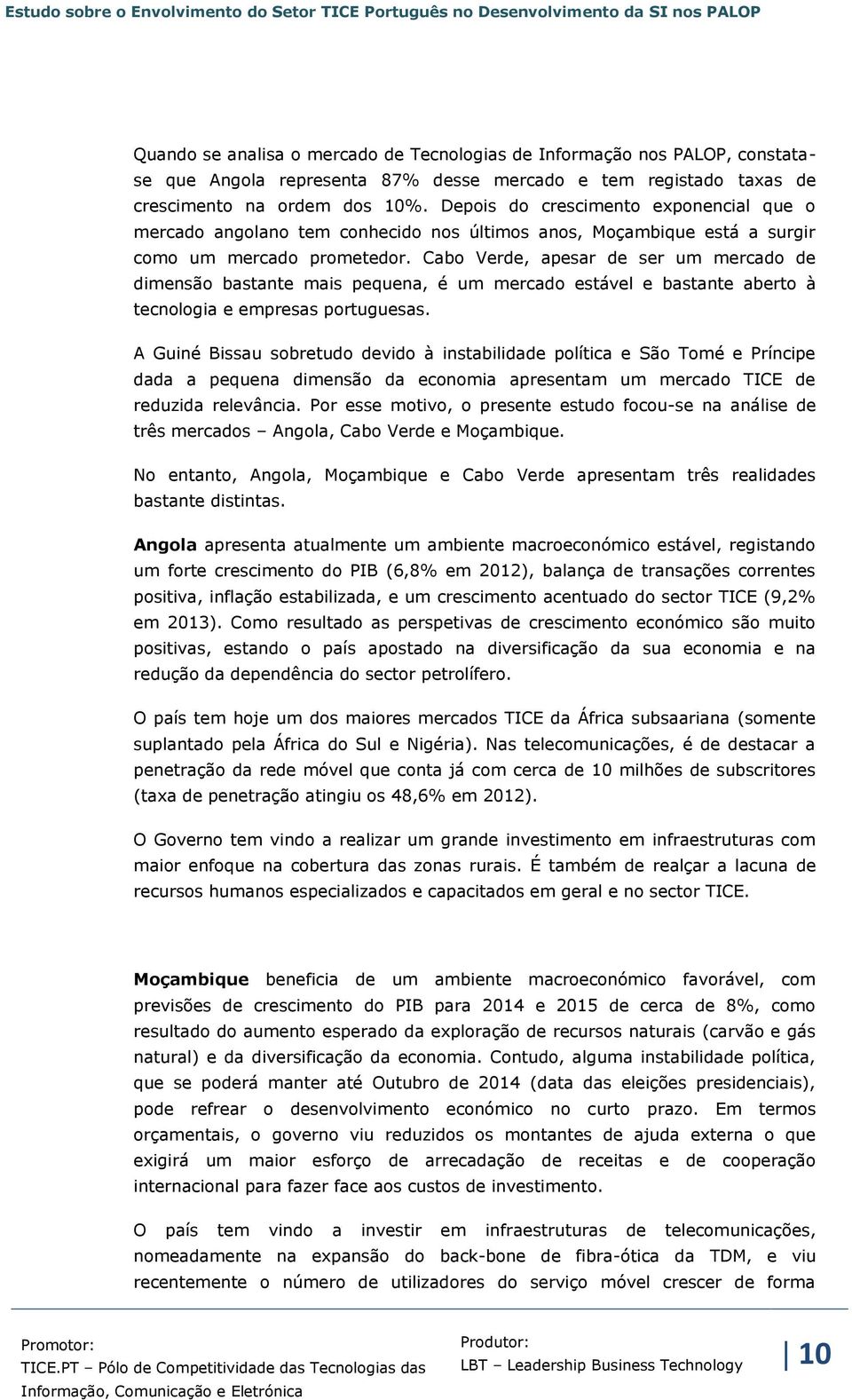 Cabo Verde, apesar de ser um mercado de dimensão bastante mais pequena, é um mercado estável e bastante aberto à tecnologia e empresas portuguesas.