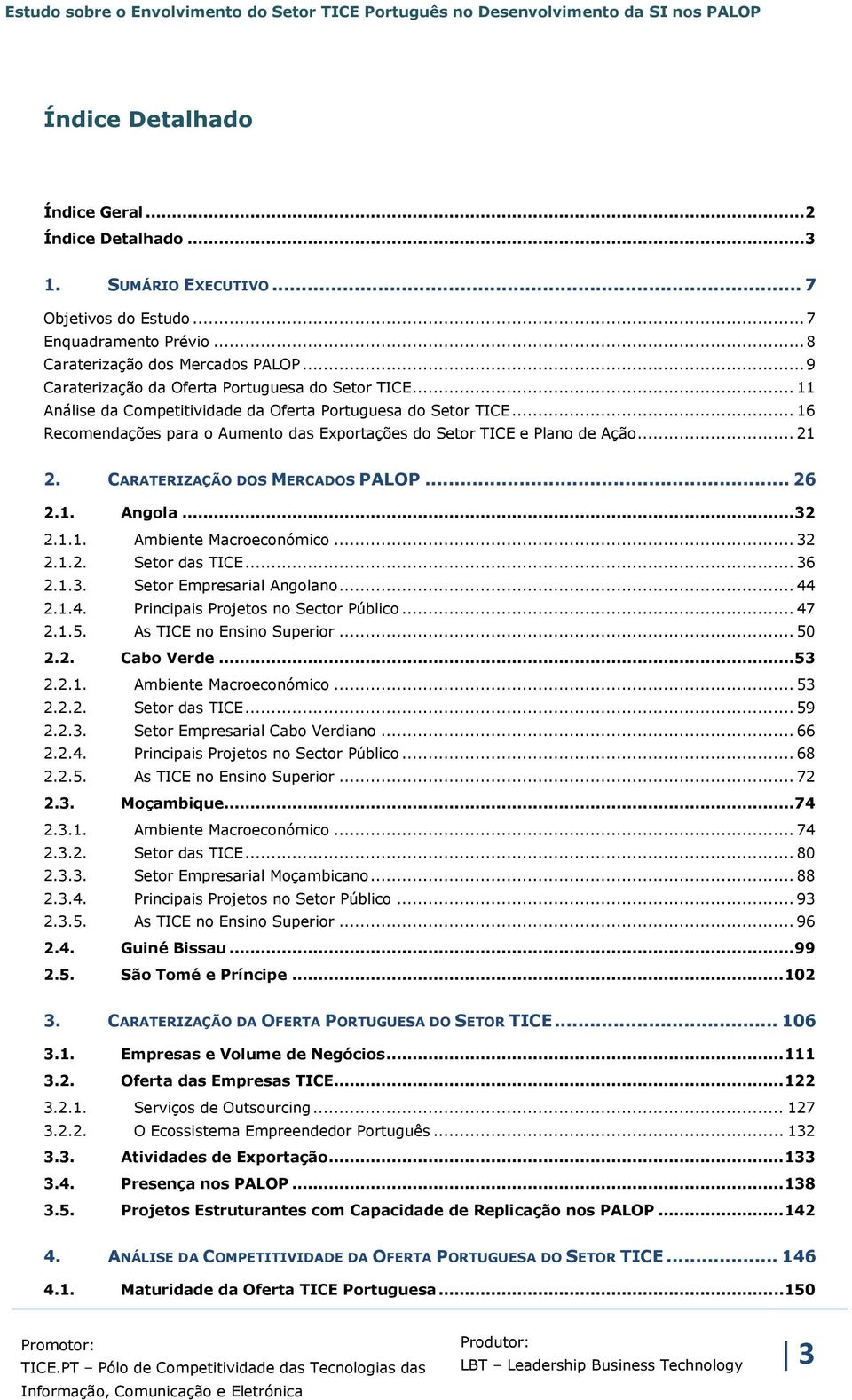 .. 16 Recomendações para o Aumento das Exportações do Setor TICE e Plano de Ação... 21 2. CARATERIZAÇÃO DOS MERCADOS PALOP... 26 2.1. Angola... 32 2.1.1. Ambiente Macroeconómico... 32 2.1.2. Setor das TICE.