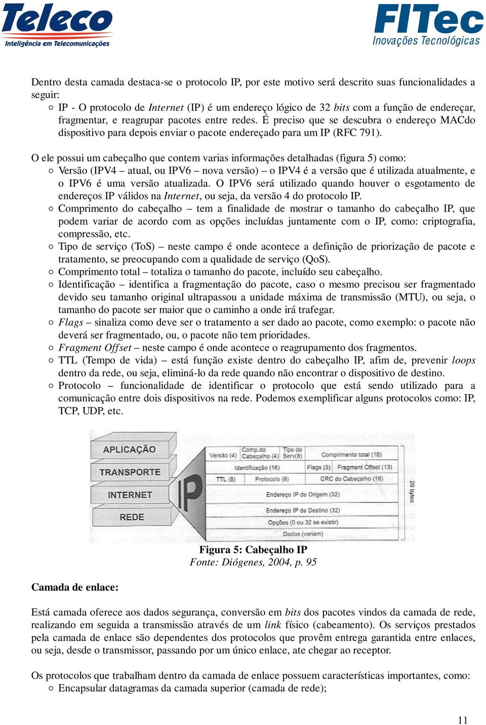 O ele possui um cabeçalho que contem varias informações detalhadas (figura 5) como: Versão (IPV4 atual, ou IPV6 nova versão) o IPV4 é a versão que é utilizada atualmente, e o IPV6 é uma versão