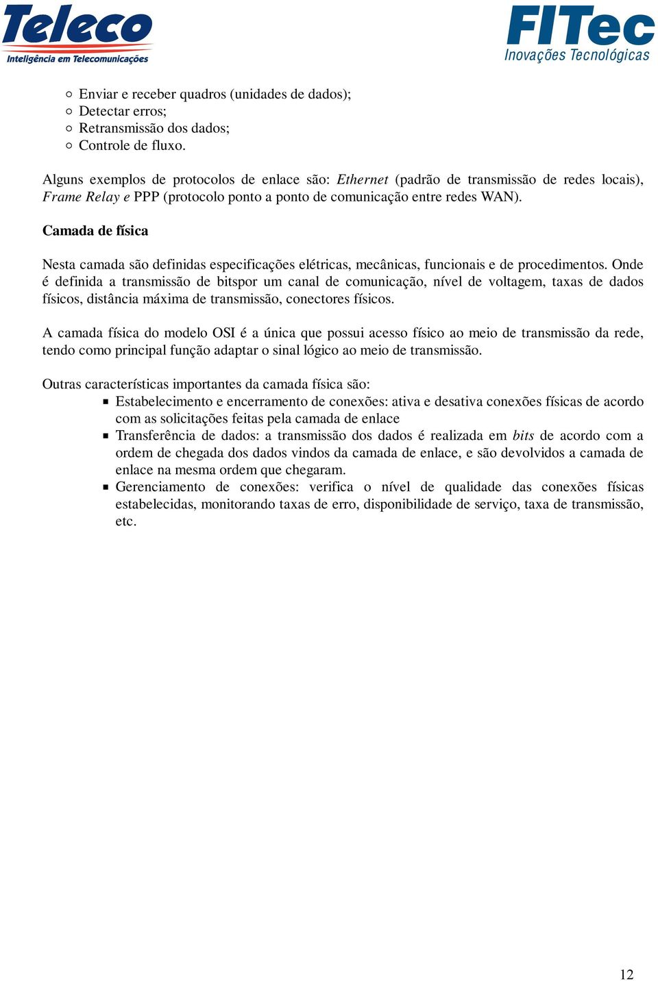 Camada de física Nesta camada são definidas especificações elétricas, mecânicas, funcionais e de procedimentos.