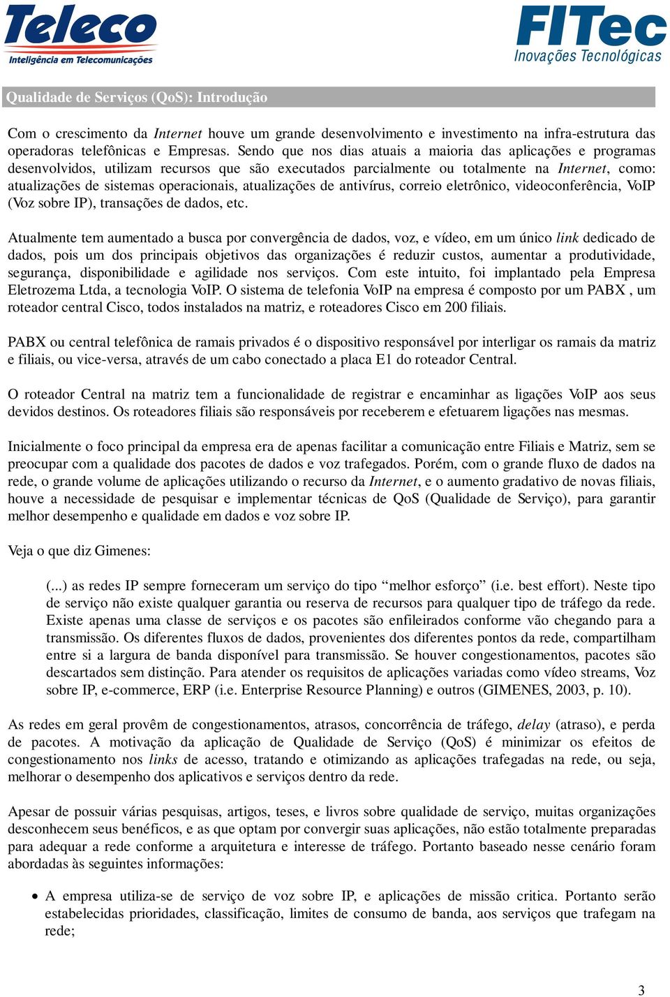 atualizações de antivírus, correio eletrônico, videoconferência, VoIP (Voz sobre IP), transações de dados, etc.