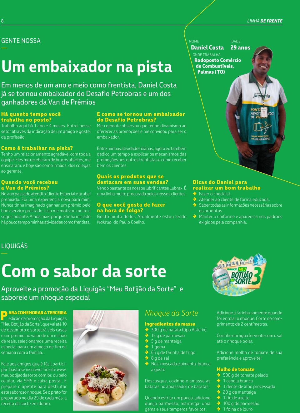 Entrei nesse setor através da indicação de um amigo e gostei da profissão. Como é trabalhar na pista? Tenho um relacionamento agradável com toda a equipe.