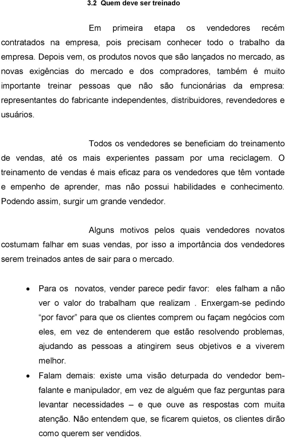 representantes do fabricante independentes, distribuidores, revendedores e usuários. Todos os vendedores se beneficiam do treinamento de vendas, até os mais experientes passam por uma reciclagem.