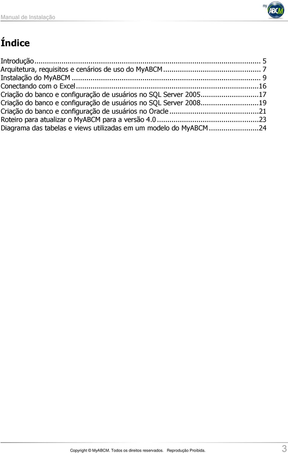 ..17 Criação do banco e configuração de usuários no SQL Server 2008...19 Criação do banco e configuração de usuários no Oracle.