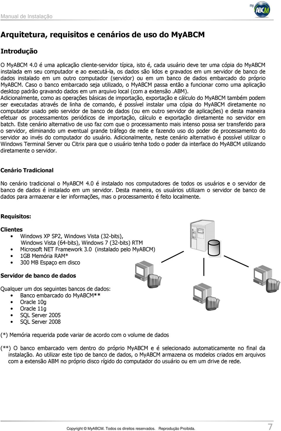 dados instalado em um outro computador (servidor) ou em um banco de dados embarcado do próprio MyABCM.