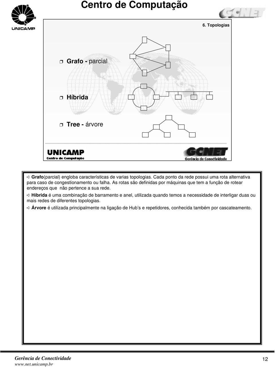 As rotas são definidas por máquinas que tem a função de rotear endereços que não pertence a sua rede.