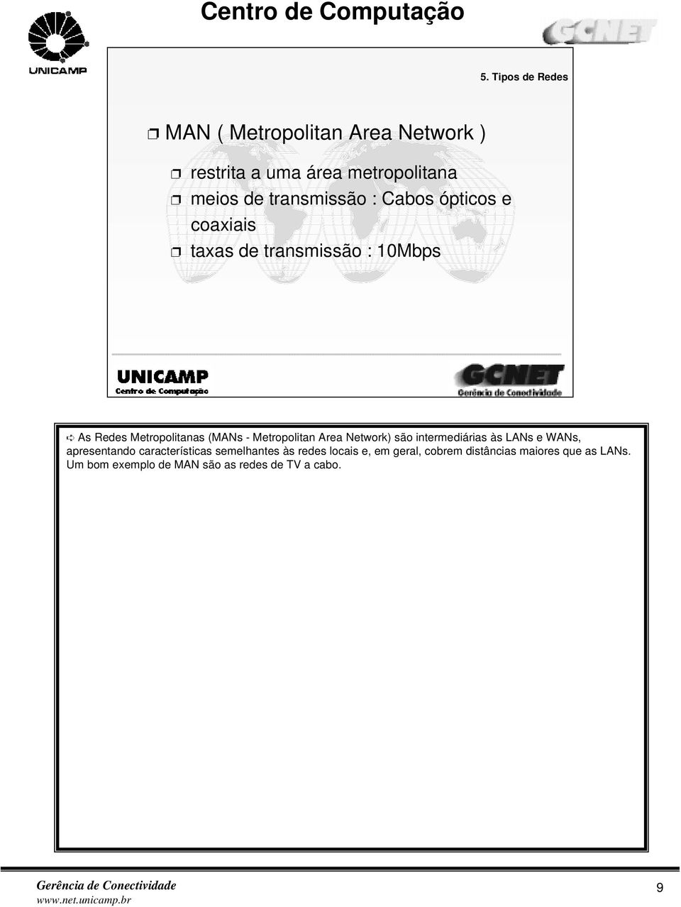 Metropolitan Area Network) são intermediárias às LANs e WANs, apresentando características semelhantes