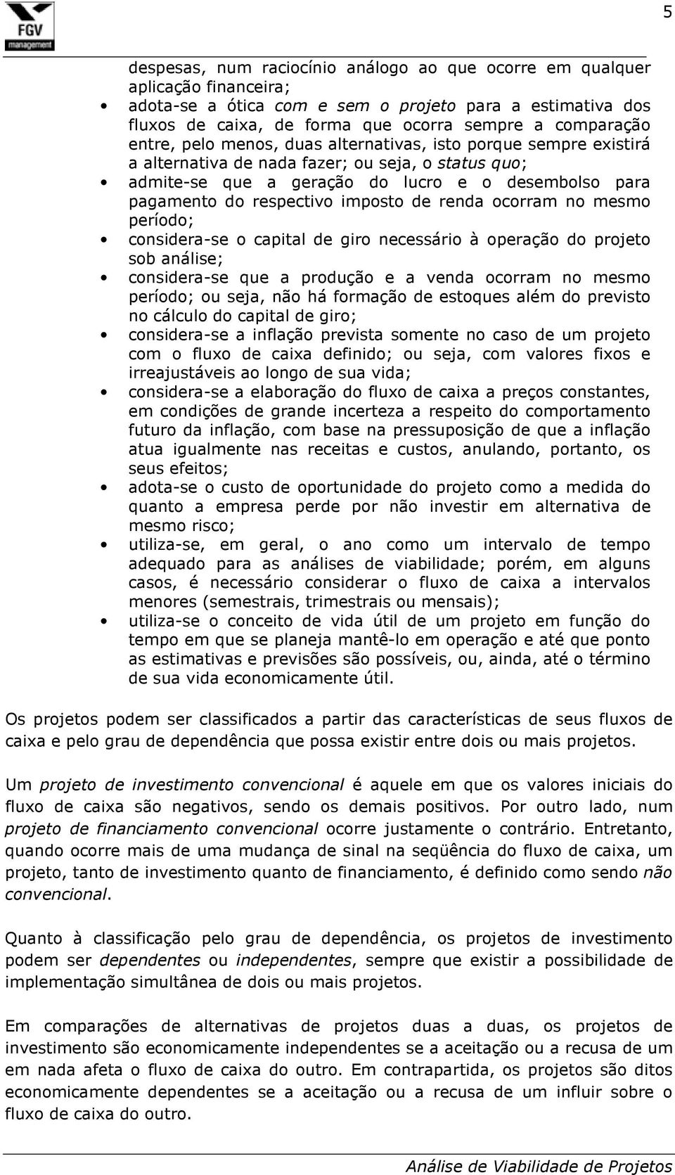 imposto de renda ocorram no mesmo período; considera-se o capital de giro necessário à operação do projeto sob análise; considera-se que a produção e a venda ocorram no mesmo período; ou seja, não há