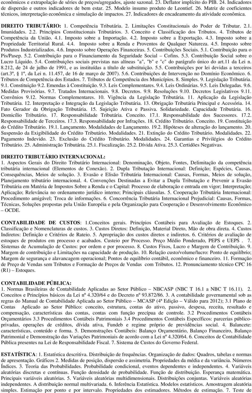 Competência Tributária. 2. Limitações Constitucionais do Poder de Tributar. 2.1. Imunidades. 2.2. Princípios Constitucionais Tributários. 3. Conceito e Classificação dos Tributos. 4.