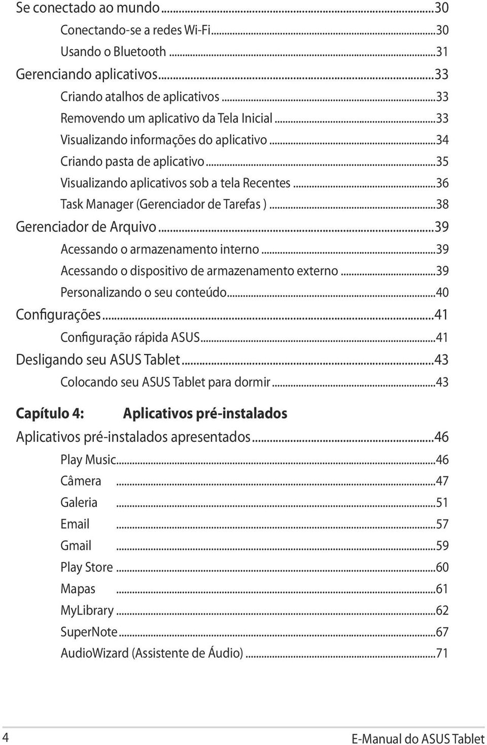 ..39 Acessando o armazenamento interno...39 Acessando o dispositivo de armazenamento externo...39 Personalizando o seu conteúdo...40 Configurações...41 Configuração rápida ASUS.