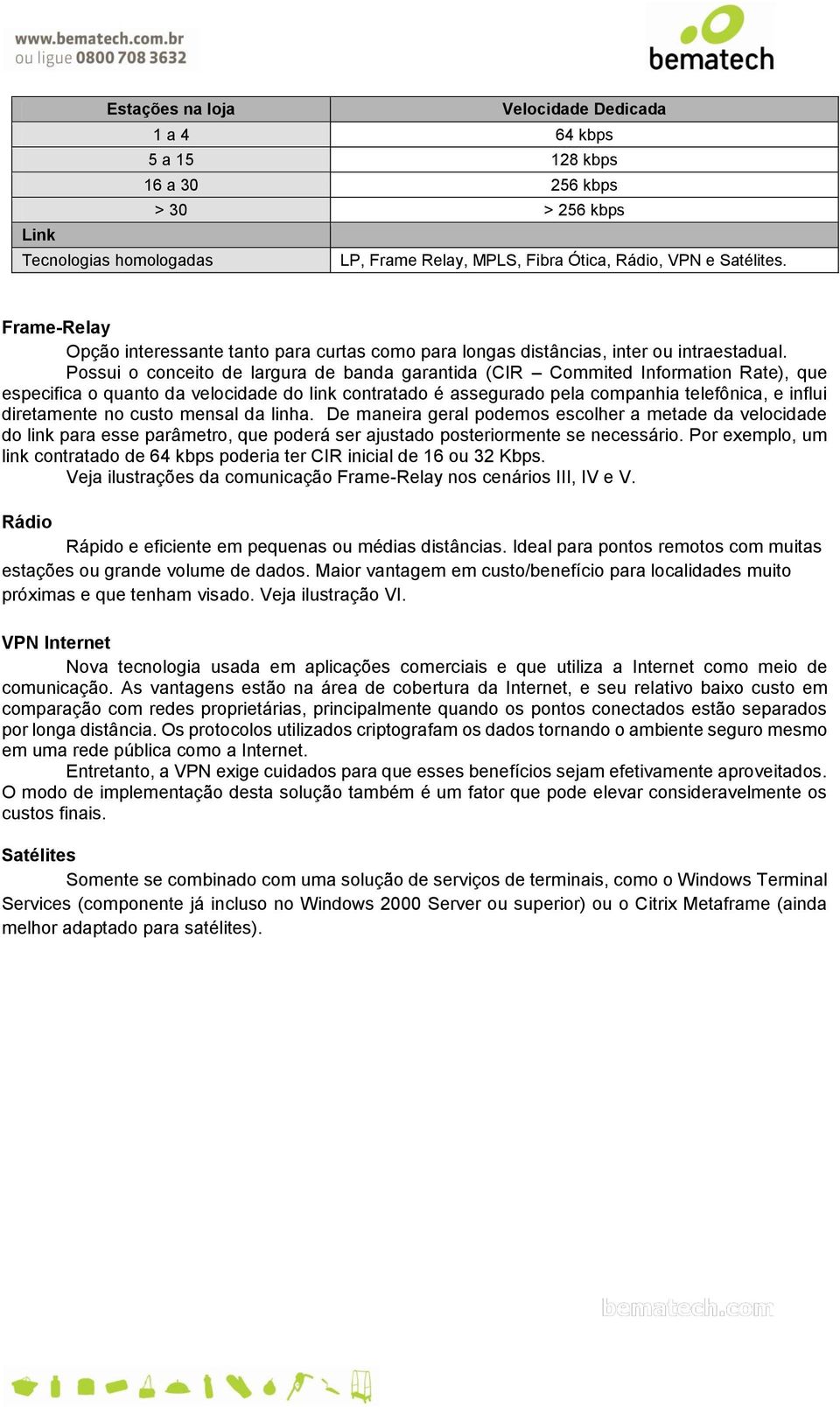 Possui o conceito de largura de banda garantida (CIR Commited Information Rate), que especifica o quanto da velocidade do link contratado é assegurado pela companhia telefônica, e influi diretamente