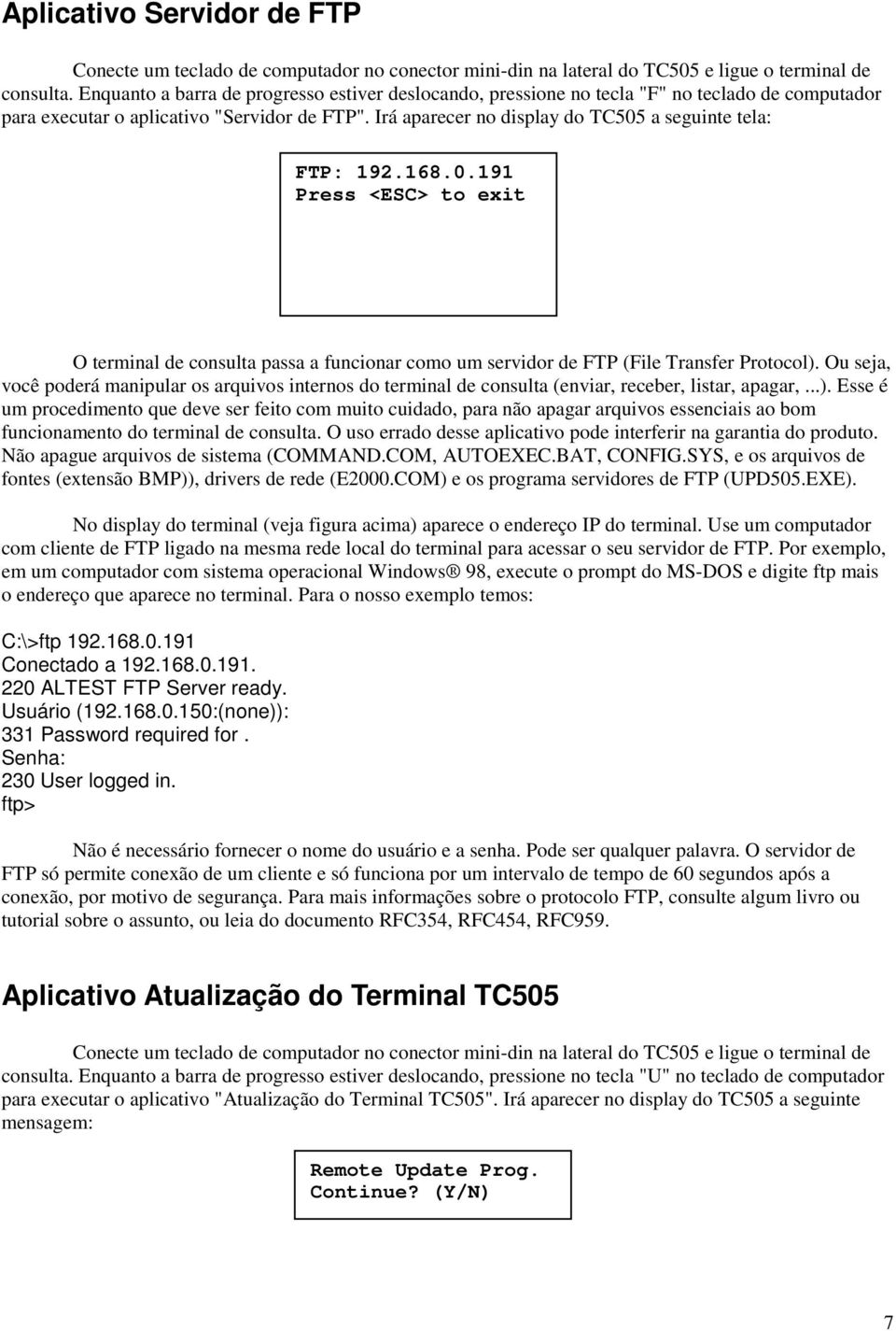 Irá aparecer no display do TC505 a seguinte tela: FTP: 192.168.0.191 Press <ESC> to exit O terminal de consulta passa a funcionar como um servidor de FTP (File Transfer Protocol).