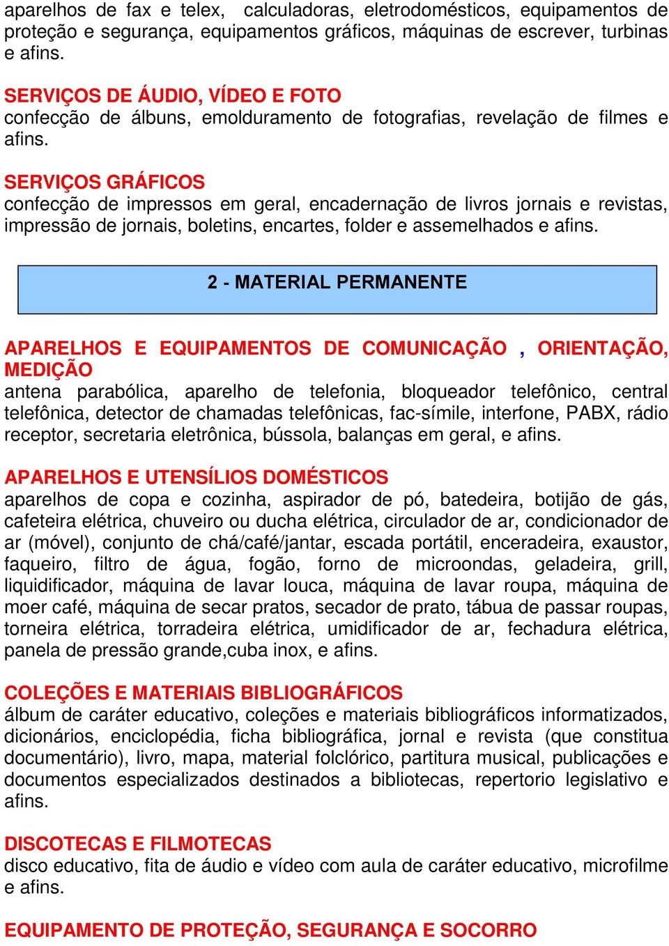 SERVIÇOS GRÁFICOS confecção de impressos em geral, encadernação de livros jornais e revistas, impressão de jornais, boletins, encartes, folder e assemelhados e afins.