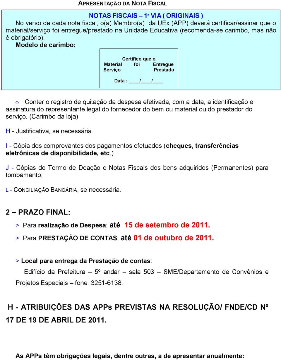 APRESENTAÇÃO DE NOTAS FISCAIS: Modelo de carimbo: o Conter o registro de quitação da despesa Matrícula efetivada, com a data, a identificação e assinatura do representante legal do fornecedor do bem