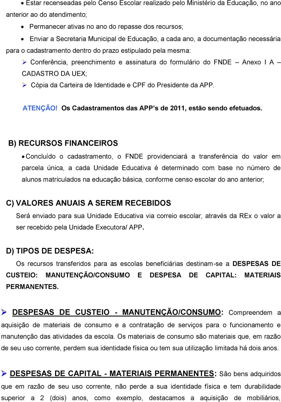 Cópia da Carteira de Identidade e CPF do Presidente da APP. ATENÇÃO! Os Cadastramentos das APP s de 2011, estão sendo efetuados.