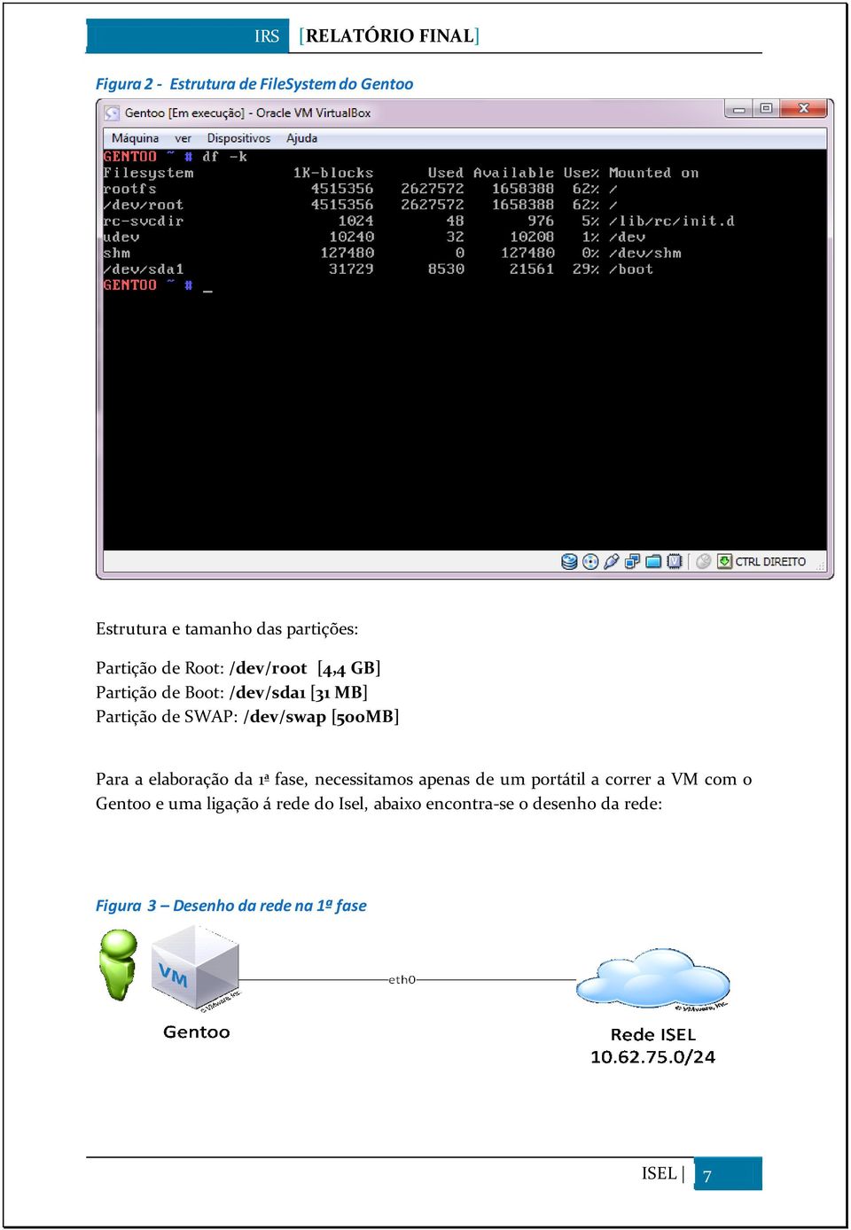 elaboração da 1ª fase, necessitamos apenas de um portátil a correr a VM com o Gentoo e uma