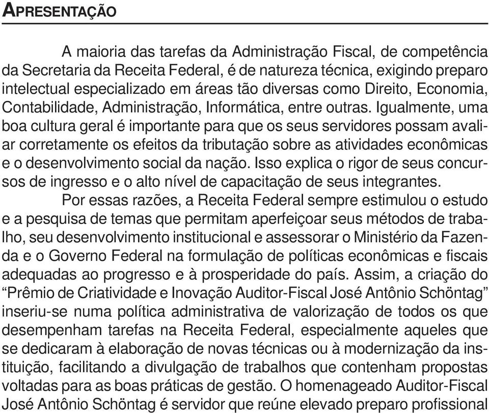 Igualmente, uma boa cultura geral é importante para que os seus servidores possam avaliar corretamente os efeitos da tributação sobre as atividades econômicas e o desenvolvimento social da nação.