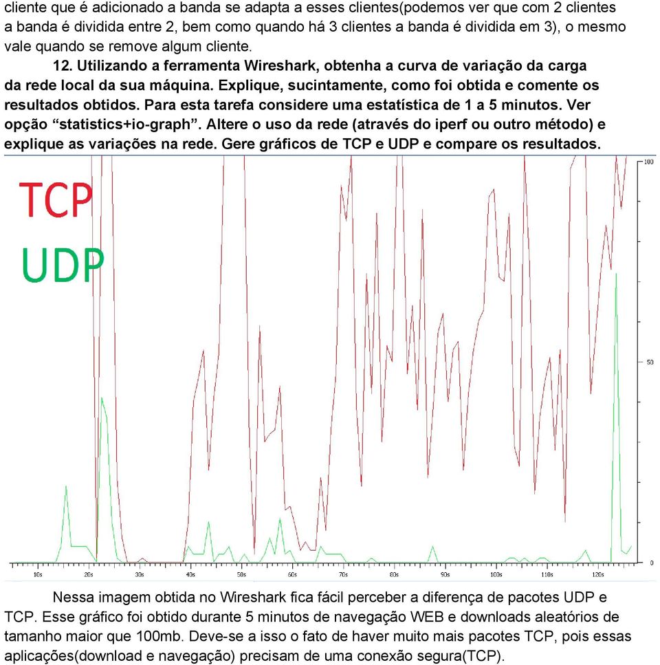 Para esta tarefa considere uma estatística de 1 a 5 minutos. Ver opção statistics+io-graph. Altere o uso da rede (através do iperf ou outro método) e explique as variações na rede.